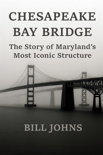 Chesapeake Bay Bridge: The Story of Maryland's Most Iconic Structure