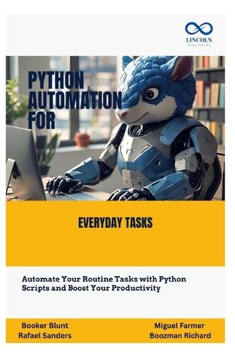 Python Automation for Everyday Tasks: Automate Your Routine Tasks with Python Scripts and Boost Your Productivity