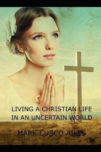 Living A Christian Life In An Uncertain World