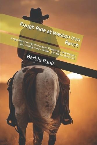 Rough Ride at Weston Iron Ranch: A High-Heat Cowboy Romance of Possession, Redemption, and Starting Over - Weston Iron Ranch, Book One