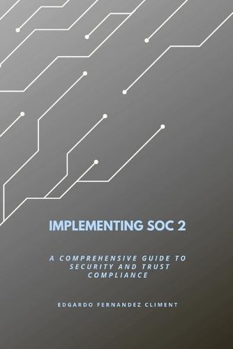 Implementing SOC 2: A Comprehensive Guide to Security and Trust Compliance