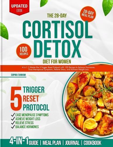 The 28-Day Cortisol Detox Diet for Women: 4-in-1 Master the 5-Trigger Reset Protocol with 100 Recipes to Balance Hormones, Ease Menopause, Relieve Stress, and Achieve Weight Loss