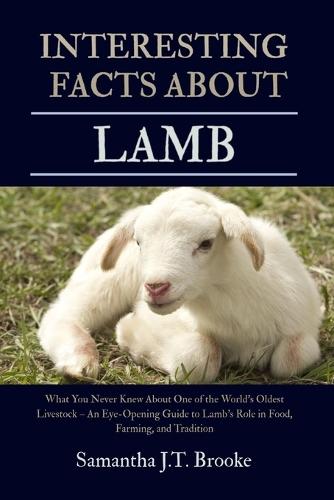Interesting Facts about Lamb: What You Never Knew About One of the World's Oldest Livestock - An Eye-Opening Guide to Lamb's Role in Food, Farming, and Tradition