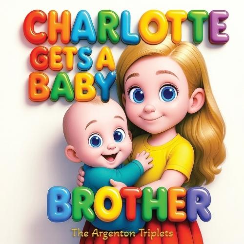CHARLOTTE GETS A BABY BROTHER - A Heartwarming, Educational Story About Becoming a Big Sister - Perfect for Toddlers Ages 3-8, with Beautiful Illustrations and Positive Family Moments: An Uplifting Sibling Story About Family, Hugs, and Helping Mommy.