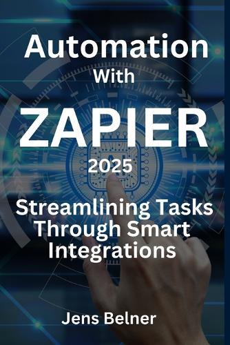 Zapier in 2025 - Streamlining Tasks Through Smart Integrations: Automation with Zapier in 2025