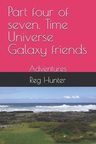 Part four of seven. Time Universe Galaxy friends: Adventures