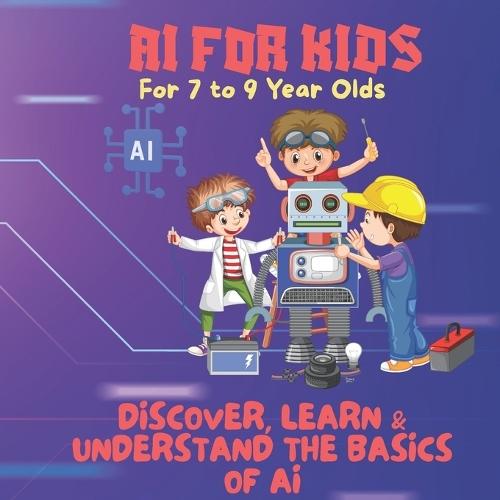 AI for Kids-Discover, Learn & Understand the Basics of AI: A Premium Guide to Artificial Intelligence for Young Thinkers