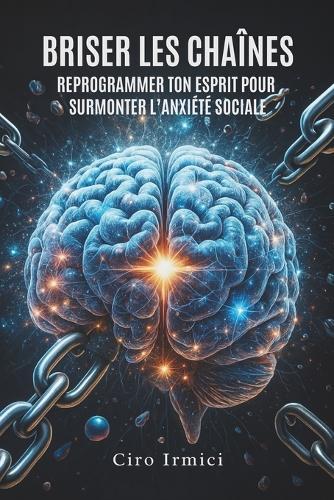 Briser les chaînes: reprogrammer ton esprit pour surmonter l'anxiété sociale