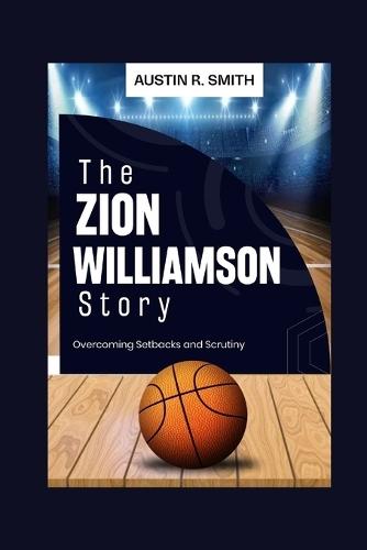 The Zion Williamson Story: Overcoming Setbacks and Scrutiny
