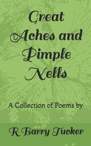 Great Aches and Pimple Nells: A Collection of Poems
