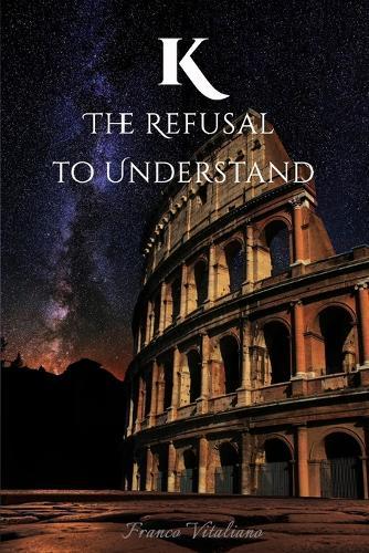 K: The Refusal to Understand