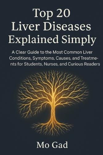 Top 20 Liver Diseases Explained Simply: A Clear Guide to the Most Common Liver Conditions, Symptoms, Causes, and Treatments for Students, Nurses, and Curious Readers