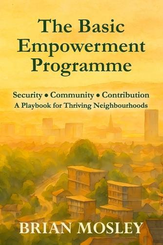 The Basic Empowerment Programme: Security, Community, Contribution - A Playbook for Thriving Neighbourhoods