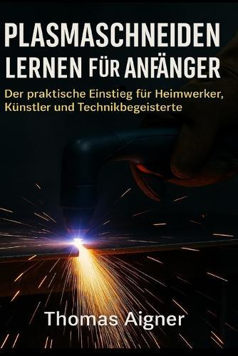 Plasma schneiden lernen für Anfänger: Metallschneiden leicht gemacht