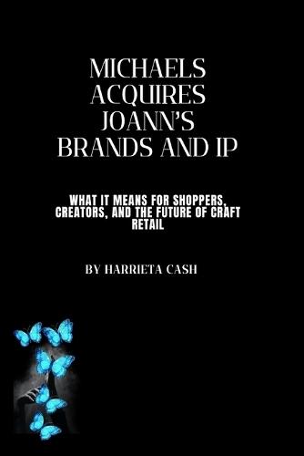 Michaels Acquires Joann's Brands and IP: What It Means for Shoppers, Creators, and the Future of Craft Retail