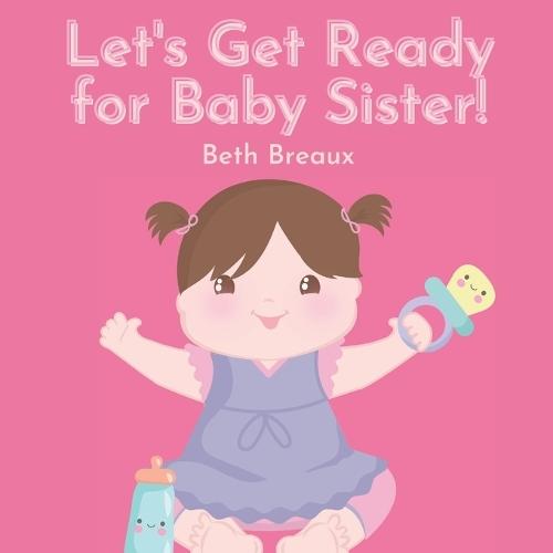 Let's Get Ready for Little Sister!: Preparing for a Little Sibling