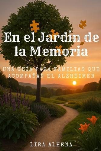 En el Jardín de la Memoria: Una Guía para Familias que Acompañan el Alzheimer