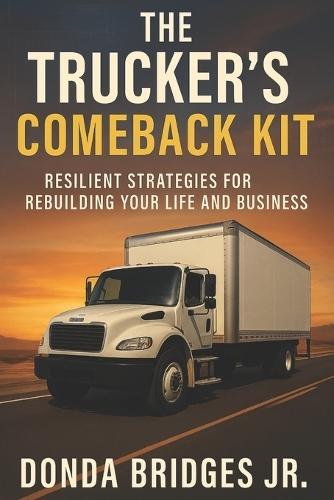 The Trucker's Comeback Kit: : A Real-World Blueprint for Box Truck Success