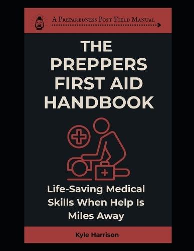 The Prepper's First Aid Handbook: Life-Saving Medical Skills When Help is Miles Away