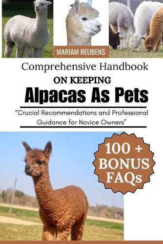 Comprehensive Handbook on Keeping Alpacas as Pets: ""Crucial Recommendations and Professional Guidance for Novice Owners""