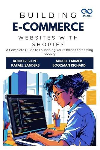 Building E-Commerce Websites with Shopify: A Complete Guide to Launching Your Online Store Using Shopify