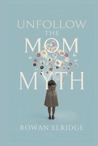 Unfollow the Mom Myth