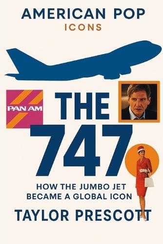 American Pop-Icons: The 747: How the Jumbo Jet Became a Global Icon