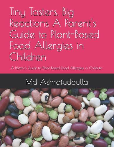 Tiny Tasters, Big Reactions A Parent's Guide to Plant-Based Food Allergies in Children: A Parent's Guide to Plant-Based Food Allergies in Children