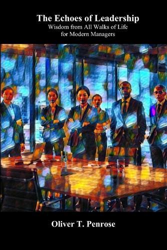 The Echoes of Leadership: Wisdom from All Walks of Life for Modern Managers