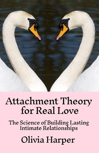 Attachment Theory for Real Love: The Science of Building Lasting Intimate Relationships
