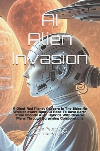 AI Alien Invasion: A Giant Red Planet Appears In The Skies As Whisleblowers Spark A Race To Save Earth From Robotic Alien Hybrids With Sinister Plans Through Surprising Colaborations