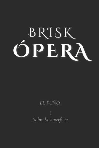 Brisk Opera: The Fist: I. On the surface