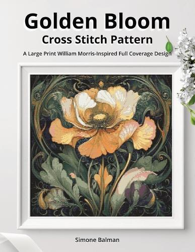 Golden Bloom Cross Stitch Pattern: A Large Print William Morris-Inspired Full Coverage Design