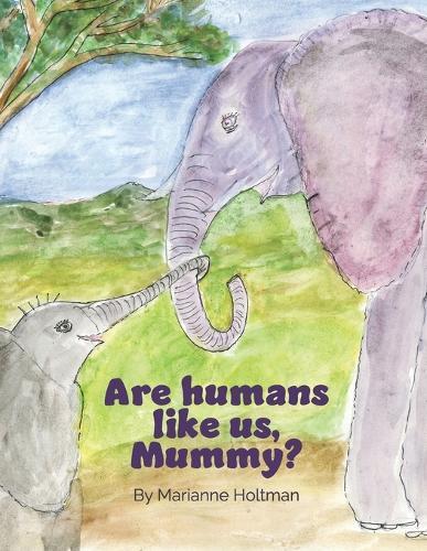Are humans like us, Mummy?