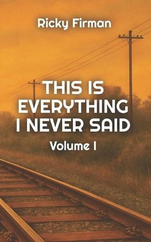 This Is Everything I Never Said: Volume I