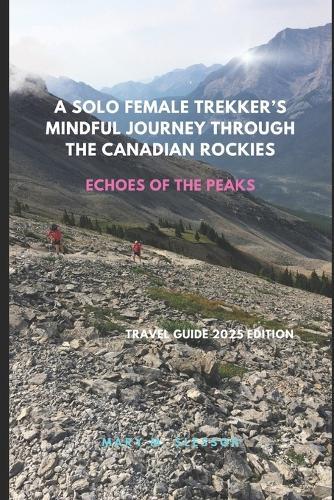A Solo Female Trekker's Mindful Journey Through the Canadian Rockies: Echoes of the Peaks