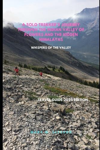 A Solo Trekker's Journey Through the Indian Valley of Flowers and the Hidden Himalayas: Whispers of the Valley