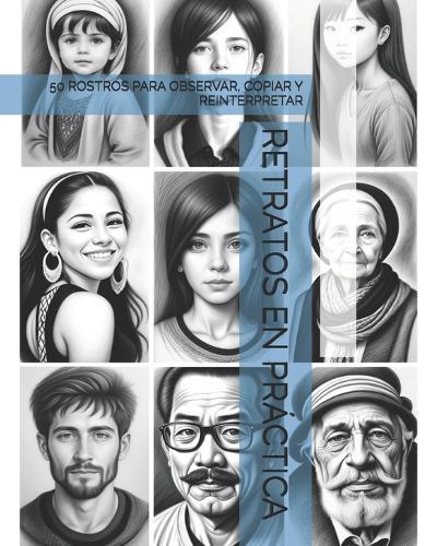 Retratos En Práctica: 50 Rostros Para Observar, Copiar Y Reinterpretar