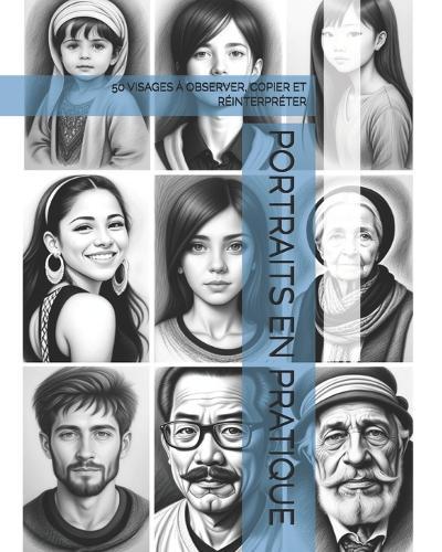 Portraits En Pratique: 50 Visages À Observer, Copier Et Réinterpréter