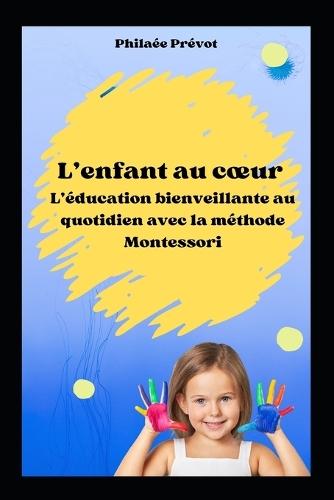 L'Enfant au Coeur: l'éducation bienveillante avec la Méthode Montessori