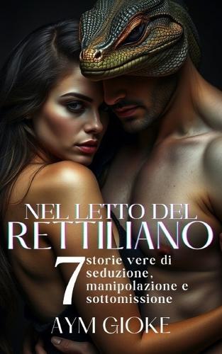 Nel letto del Rettiliano: 7 storie vere di seduzione, manipolazione, sottomissione