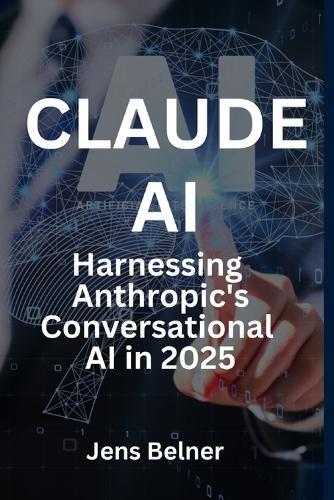 Claude AI Demystified - Harnessing Anthropic's Conversational AI in 2025