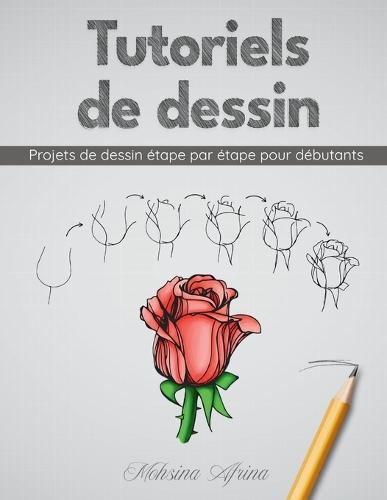 Tutoriels de dessin: Projets de dessin étape par étape pour débutants