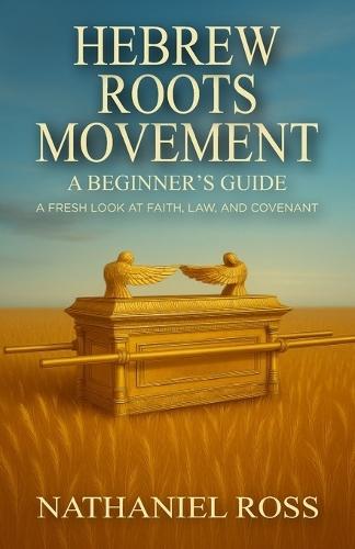 Hebrew Roots Movement: A Beginner's Guide: A Fresh Look at Faith, Law, and Covenant