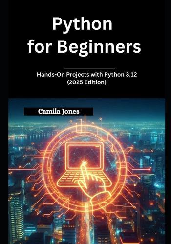 Python for Beginners: Hands-On Projects with Python 3.12 (2025 Edition)