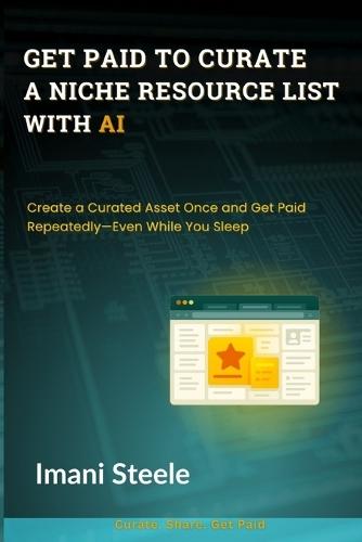 Get Paid to Curate a Niche Resource List With AI: Create a Curated Asset Once and Get Paid Repeatedly-Even While You Sleep