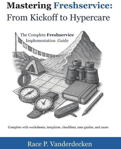 Freshservice: From Kickoff to Hypercare: The Complete Freshservice Implementation Companion