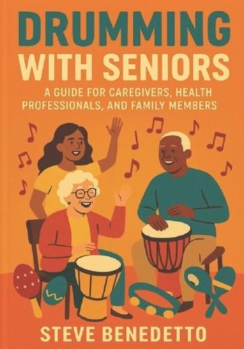 Drumming with Seniors: A Guide for Caregivers, Health Professionals, and Family Members