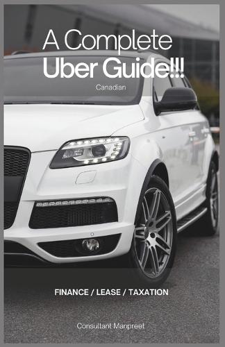 The Complete Uber Tax Guide for Canadian Drivers: Master Finance, Leasing, & Tax Deductions Like a Pro!: Drive Smart. File Smarter