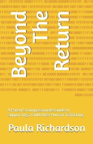Beyond The Return: A Parent's Compassionate Guide to Supporting a Child After Human Trafficking